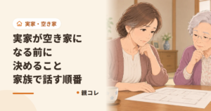 実家が空き家になる前に決めること|家族で話す順番