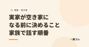 実家が空き家になる前に決めること|家族で話す順番