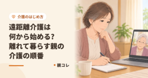 遠距離介護は何から始める?離れて暮らす親の介護の順番